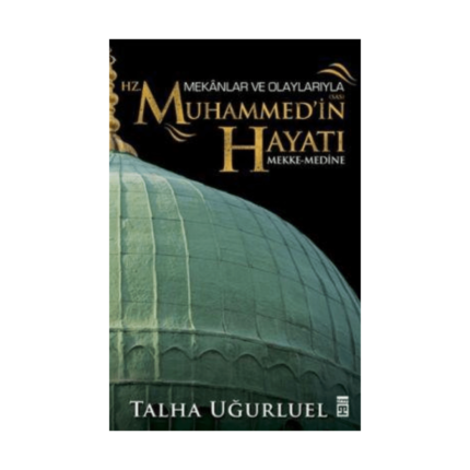 Mekanlar Ve Olaylarıyla Hz. Muhammedin Hayatı