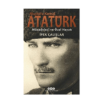 Mustafa Kemal Atatürk - Mücadelesi Ve Özel Hayatı