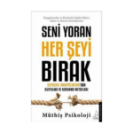 Seni Yoran Her Şeyi Bırak - Duygusal Manipülasyondan Kurtulma Ve Korunma Metotları