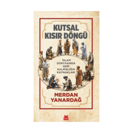 Kutsal Kısır Döngü - İslam Dünyasında Geri Kalmışlığın Kaynakları
