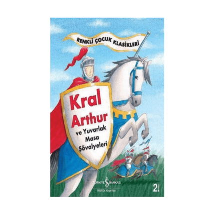 Kral Arthur Ve Yuvarlak Masa Şövalyeleri - Çocuk Klasikleri
