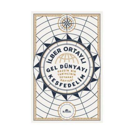 Gel Dünyayı Keşfedelim - Gezgin Bir Tarihçinin Seyahat Defteri