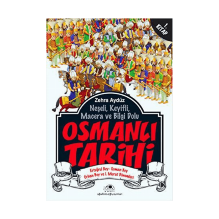 Neşeli. Keyifli. Macera Ve Bilgi Dolu Osmanlı Tarihi - 1. Kitap