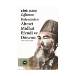 Oğlunun Kaleminden Ahmet Midhat Efendi Ve Dönemi