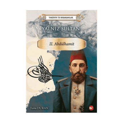 Tarihte İz Bırakanlar-Yalnız Sultan 2.Abdülhamit - Beyaz Balina Yayınları