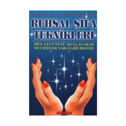 Ruhsal Şifa Teknikleri Şifa Gücünüzü Kullanarak Mucizeler Yaratabilirsiniz