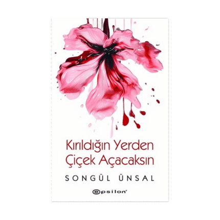 Kırıldığın Yerden Çiçek Açacaksın - Songül Ünsal - Epsilon Yayınları