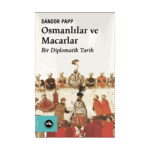Osmanlılar Ve Macarlar - Bir Diplomatik Tarih