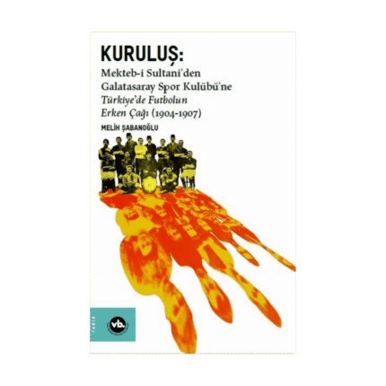 Kuruluş: Mekteb-İ Sultani’den Galatasaray Spor Kulübü’ne Türkiye’de Futbolun Erken Çağı (1904-1907)