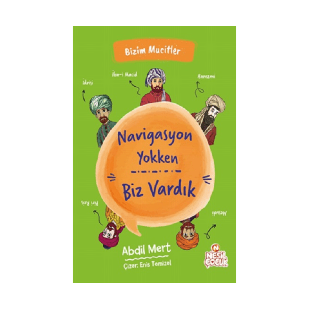 56018-navigasyon-yokken-biz-vardik-bizim-mucitler-abdil-mert-nesil-cocuk-yayinlari-1-1.png Navigasyon Yokken Biz Vardık-Bizim Mucitler-Abdil Mert-Nesil Çocuk Yayınları - Görsel 1