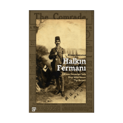 Halkın Fermanı : Balkan Savaşlarında Hint Müslüman Tıp Heyeti