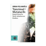 Tanzimat Ve Metatarih - Namık Kemal'in Tarih Anlatılarının Poetikası