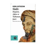 Sadi: Hayatın Aşkın Ve Tutkunun Şairi
