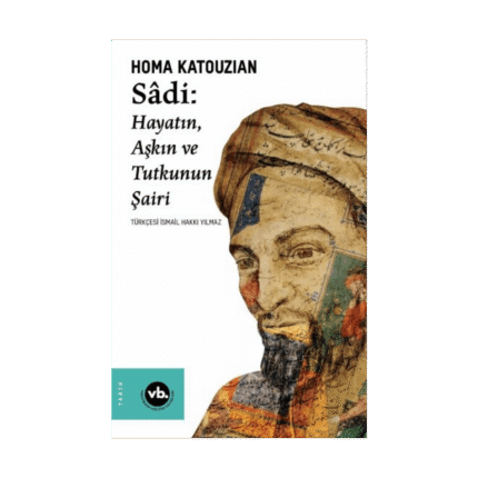 Sadi: Hayatın Aşkın Ve Tutkunun Şairi