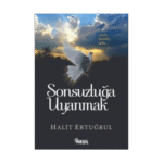 Sonsuzluğa Uyanmak - Halit Ertuğrul - Nesil Yayınları