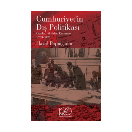 Cumhuriyet’in Dış Politikası - Olaylar, Aktörler, Kurumlar 1923-2023