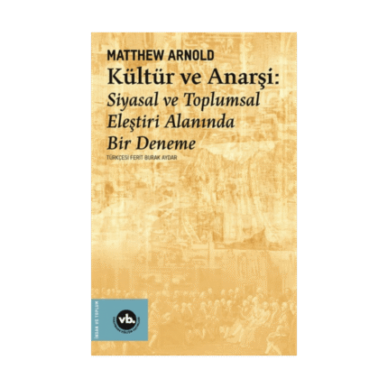 Kültür Ve Anarşi - Siyasal Ve Toplumsal Eleştiri Alanında Bir Deneme