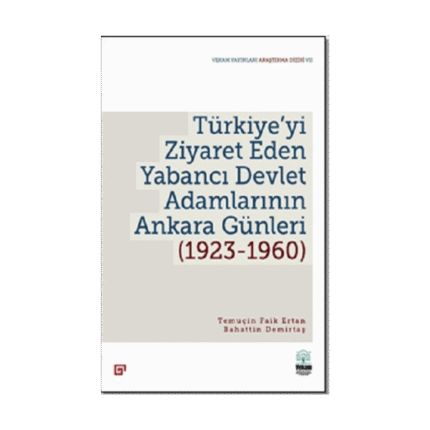 Türkiye’yi Ziyaret Eden Yabancı Devlet Adamlarının Ankara Günleri (1923-1960)