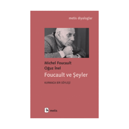 Foucault Ve Şeyler - Kurmaca Bir Söyleşi