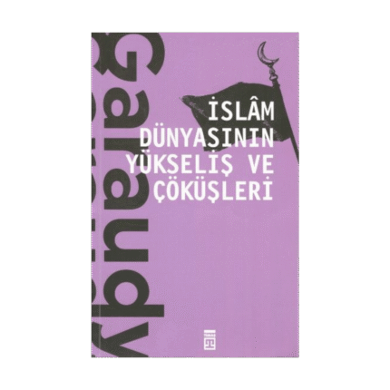 İslam Dünyasının Yükseliş Ve Çöküşleri