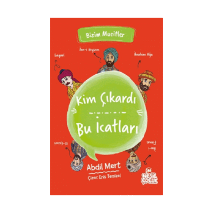 Kim Çıkardı Bu İcatları-Bizim Mucitler-Abdil Mert-Nesil Çocuk Yayınları