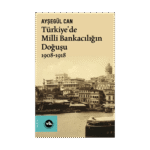 Türkiye’de Milli Bankacılığın Doğuşu 1908-1918
