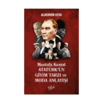 Mustafa Kemal Atatürk’ün Giyim Tarzı ve Moda Anlayışı