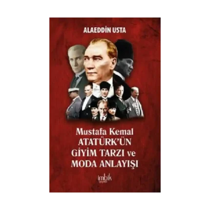 Mustafa Kemal Atatürk’ün Giyim Tarzı ve Moda Anlayışı
