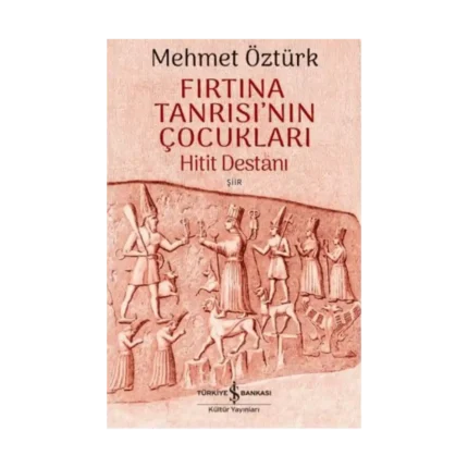 Fırtına Tanrısı’nın Çocukları – Hitit Destanı