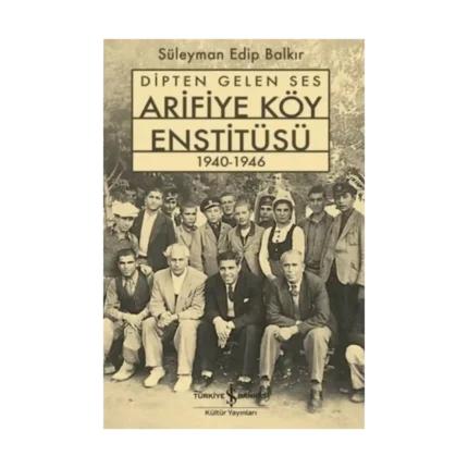 Dipten Gelen Ses Arifiye Köy Enstitüsü 1940-1946