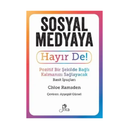 Sosyal Medyaya Hayır De! - Pozitif Bir Şekilde Bağlı Kalmanızı Sağlayacak Basit İpuçları