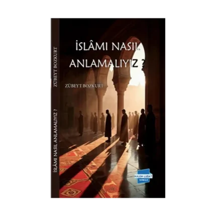 İslam’ı Nasıl Anlamalıyız?