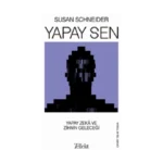 Yapay Sen Yapay Zeka ve Zihnin Geleceği