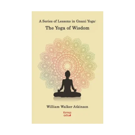 A Series Of Lessons in Gnani Yoga:The Yoga Wisdom
