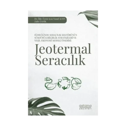 Iğdır İlinde Seracılık Sektörünün Sürdürülebilirlik Stratejileri ve Yeşil Ekonomi Modeli Önerisi: Jeotermal Seracılık
