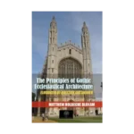 The Principles Of Gothic Ecclesiastical Architecture