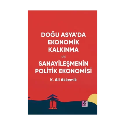 Doğu Asya’da Ekonomik Kalkınma ve Sanayileşmenin Politik Ekonomisi