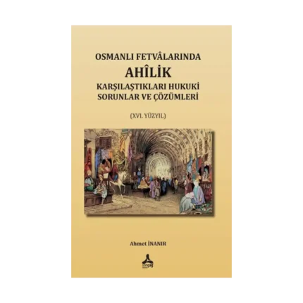 Osmanlı Fetvalarında Ahilik Karşılaştıkları Hukuki Sorunlar ve Çözümleri