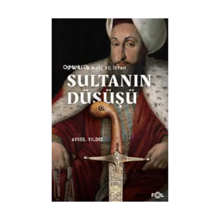 Osmanlı'da Kriz ve İsyan Sultanın Düşüşü