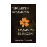 Yürümeden Koşamazsın Yaşamadan Bilemezsin
