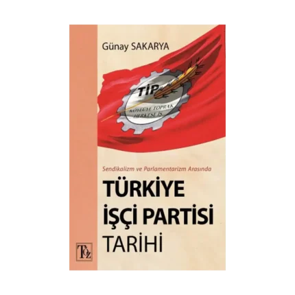 Sendikalizm ve Parlamentarizm Arasında Türkiye İşçi Partisi Tarihi