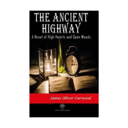 The Ancient Highway: A Novel of High Hearts and Open Woods