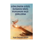 Gönlümün Gözü Özümün Sözü Ruhumun Hazı Şiirlerim