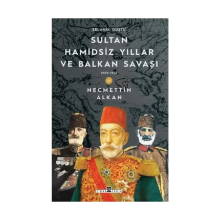 Sultan Hamidsiz Yıllar Ve Balkan Savaşı: 1909-1913 Selanik Düştü