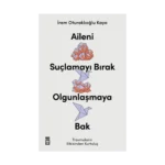 Aileni Suçlamayı Bırak Olgunlaşmaya Bak