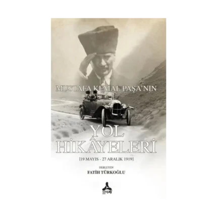 Mustafa Kemal Paşa'nın Yol Hikayeleri