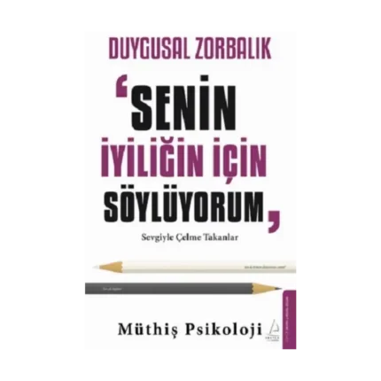 Duygusal Zorbalık: “Senin İyiliğin İçin Söylüyorum”