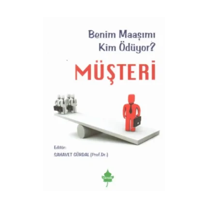 Müşteri - Benim Maaşımı Kim Ödüyor ?