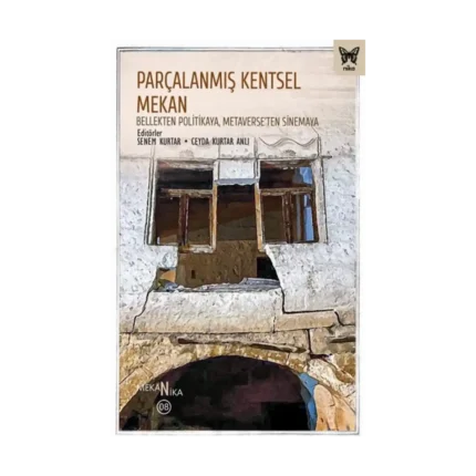 Parçalanmış Kentsel Mekan: Bellekten Politikaya, Metaverse’ten Sinemaya