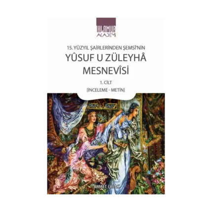 15. Yüzyıl Şairlerinden Şemsi’nin Yusuf u Züleyha Mesnevisi 1. Cilt (İnceleme-Metin)